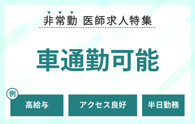 【非常勤】車通勤可の医師求人特集